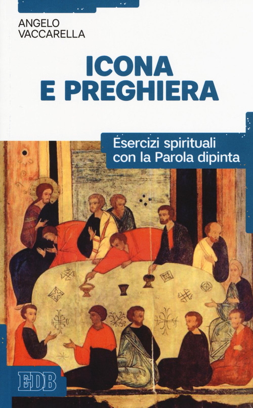 Icona e preghiera. Esercizi spirituali con la parola dipinta