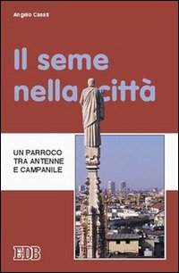 Il seme nella citt&agrave;. Un parroco tra antenne e campanile