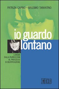 &laquo;Io guardo lontano&raquo;. Lorena dalla parrocchia al processo di beatificazione