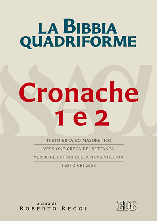La Bibbia quadriforme. Cronache 1 e 2. Testo ebraico masoretico, versione greca dei Settanta, versione latina della Nova Vulgata, testo CEI 2008