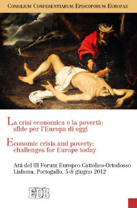 La crisi economica e la povert&agrave;: sfide per l'Europa di oggi. Atti del III Forum Europeo Cattolico-Ortodosso (Lisbona, 5-8 giugno 2012). Ediz. italiana e inglese