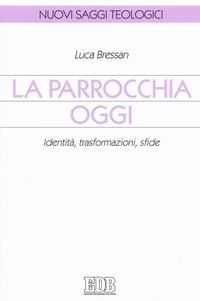 La parrocchia oggi. Identit&agrave;, trasformazioni, sfide
