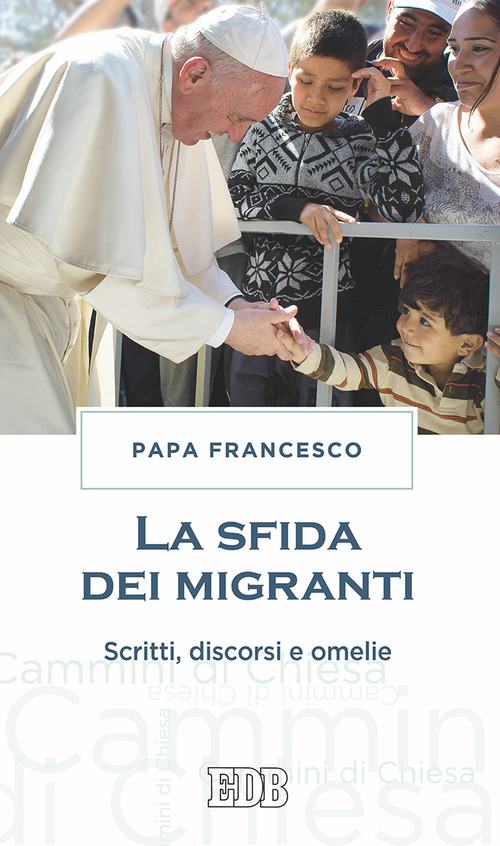 La sfida dei migranti. Discorsi, omelie, scritti