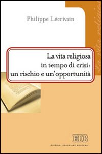 La vita religiosa in tempo di crisi: un rischio e un'opportunit&agrave;