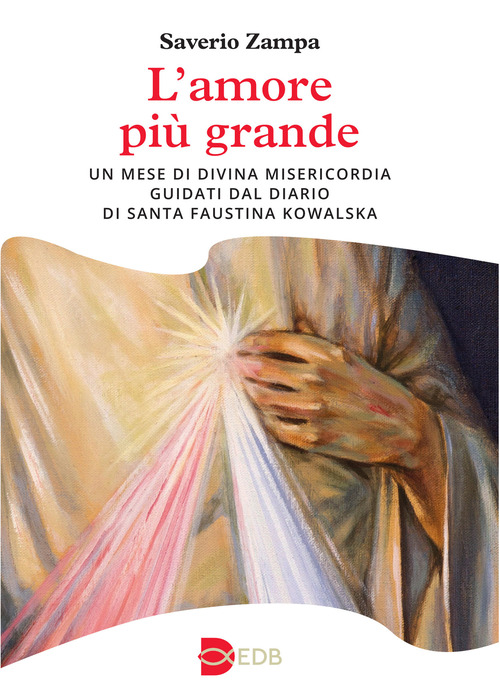 L'amore pi&ugrave; grande. Un mese di divina misericordia guidati dal diario di Santa Faustina Kowalska