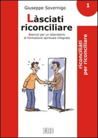 Làsciati riconciliare. Esercizi per un laboratorio di formazione spirituale integrata
