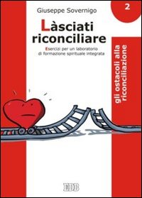 Làsciati riconciliare. Esercizi per un laboratorio di formazione spirituale integrata