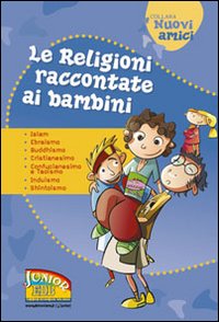 Le religioni raccontate ai bambini. Islam, Ebraismo, Buddhismo, Cristianesimo, Confucianesimo e Taoismo, Induismo, Shintoismo