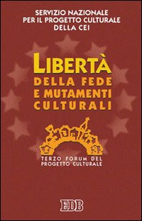 Libert&agrave; della fede e mutamenti culturali. 3&ordm; Forum del progetto culturale