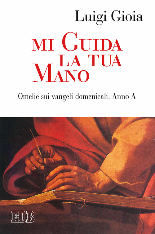 Mi guida la tua mano. Omelie sui Vangeli domenicali. Anno A