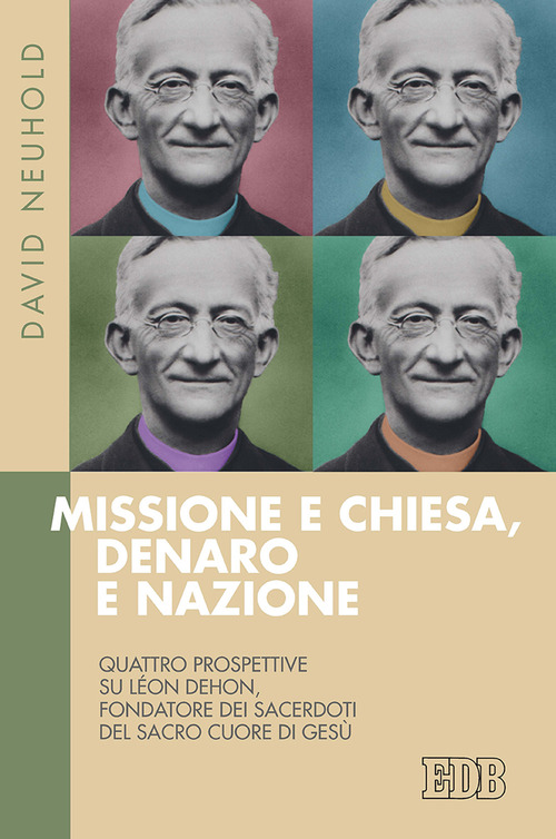 Missione e Chiesa, denaro e nazione. Quattro prospettive su L&eacute;on Dehon, fondatore dei Sacerdoti del Sacro Cuore di Ges&ugrave;