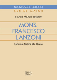 Mons. Francesco Lanzoni. Cultura e fedelt&agrave; alla Chiesa