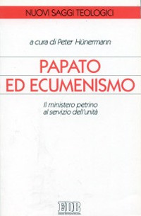 Papato ed ecumenismo. Il ministero petrino al servizio dell'unit&agrave;