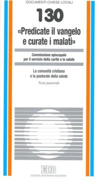 &laquo;Predicate il vangelo e curate i malati&raquo;. La comunit&agrave; cristiana e la pastorale della salute. Nota pastorale