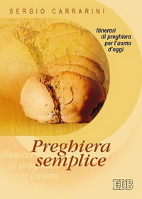 Preghiera semplice. Itinerari di preghiera per l'uomo d'oggi