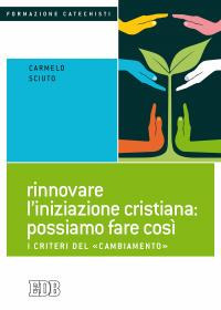 Rinnovare l'iniziazione cristiana: possiamo fare cos&igrave;. I criteri del &laquo;cambiamento&raquo;
