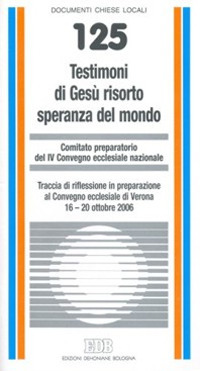 Testimoni di Ges&ugrave; risorto speranza del mondo. Traccia di riflessione in preparazione al Convegno ecclesiale di Verona 16-20 ottobre 2006