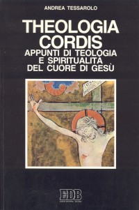 Theologia cordis. Appunti di teologia e spiritualit&agrave; del Cuore di Ges&ugrave;