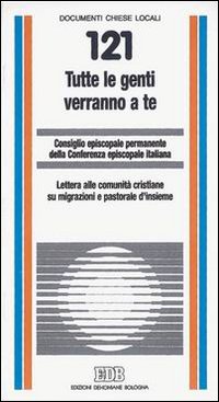 Tutte le genti verranno a te. Lettera alle comunit&agrave; cristiane su migrazioni e pastorale d'insieme
