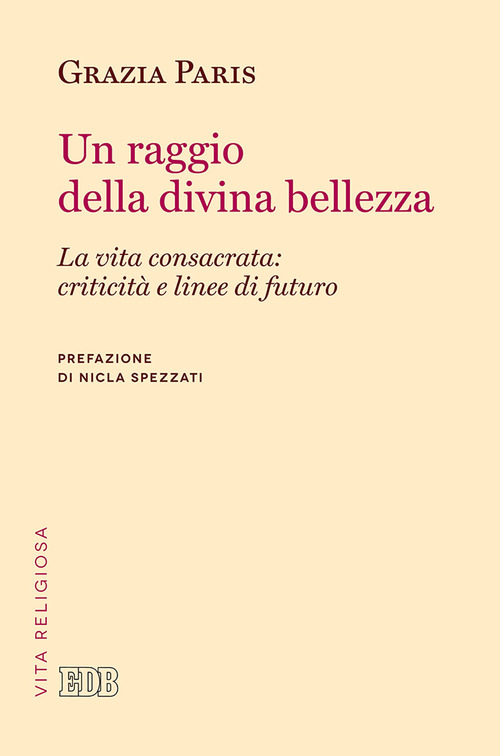 Un raggio di divina bellezza. La vita consacrata: criticit&agrave; e linee di futuro