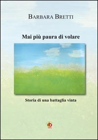 Mai pi&ugrave; paura di volare. Storia di un battaglia vinta