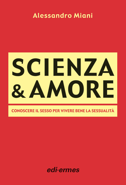 Scienza & amore. Conoscere il sesso per vivere bene la sessualit&agrave;