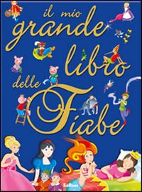 Il mio grande libro delle fiabe. Le mie fiabe