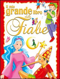 Il mio grande libro delle fiabe. Le mie fiabe