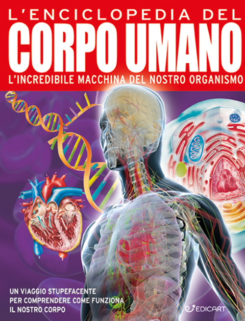 L'enciclopedia del corpo umano. L'incredibile macchina del nostro organismo