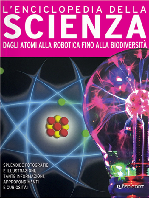 L'enciclopedia della scienza. Dagli atomi alla robotica fino alla biodiversità
