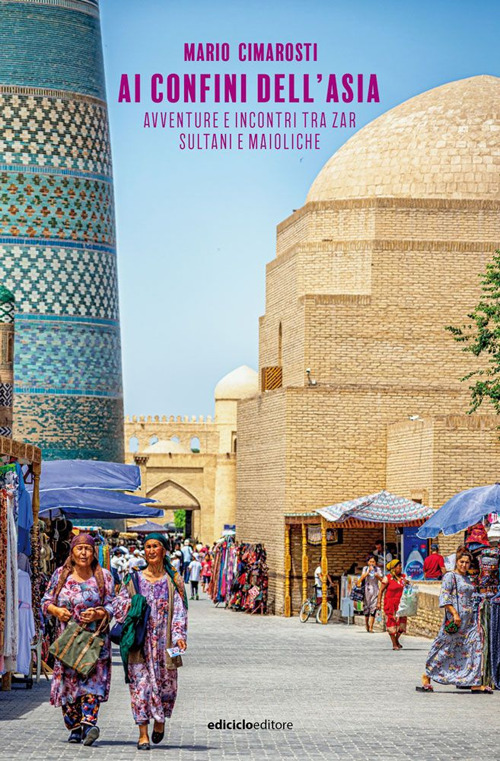 Ai confini dell'Asia. Avventure e incontri tra zar, sultani e maioliche