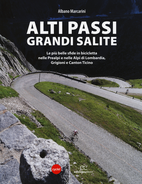 Alti passi, grandi salite. Le pi&ugrave; belle sfide in bicicletta nelle Prealpi e nelle Alpi di Lombardia, Grigioni e Canton Ticino