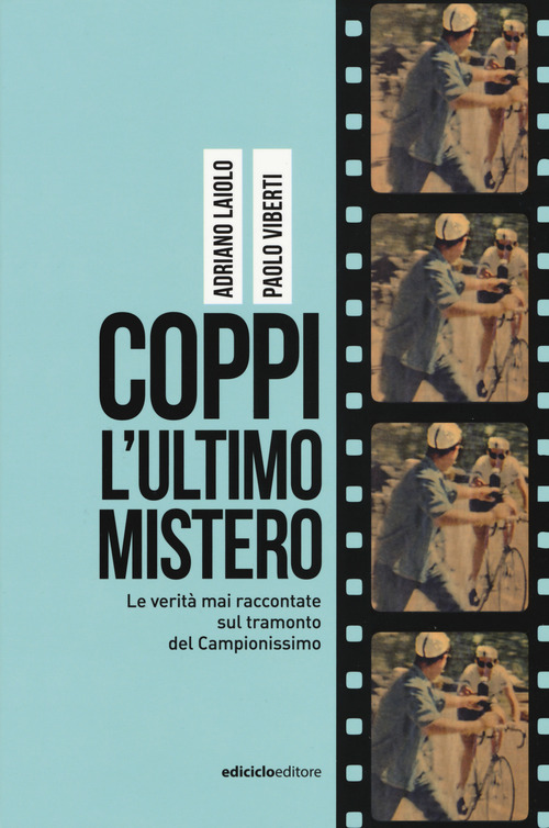 Coppi, l'ultimo mistero. Le verità mai raccontate sul tramonto del Campionissimo