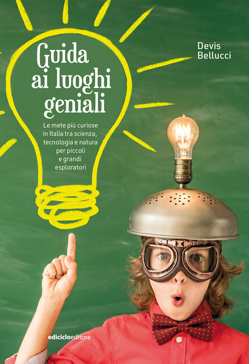 Guida ai luoghi geniali. Le mete più curiose in Italia tra scienza, tecnologia e natura per piccoli e grandi esploratori