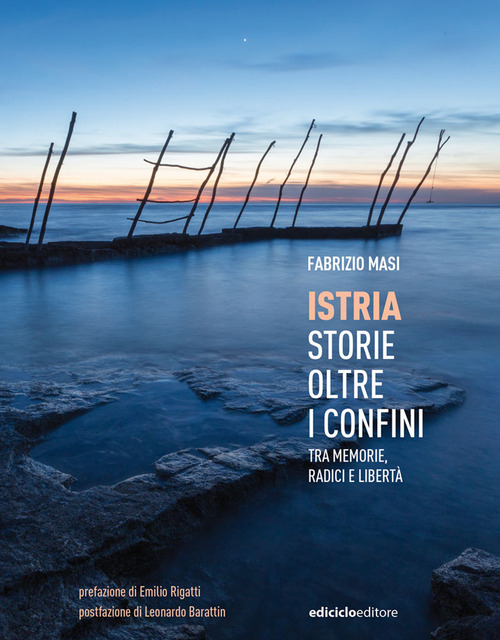 Istria, storie oltre i confini. Tra memorie, radici e libert&agrave;