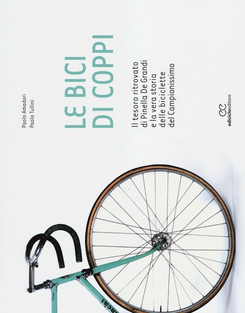 Le bici di Coppi. Il tesoro ritrovato di Pinella De Grandi e la vera storia delle biciclette del Campionissimo
