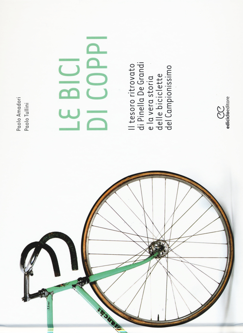 Le bici di Coppi. Il tesoro ritrovato di Pinella de Grandi e la vera storia delle biciclette del Campionissimo