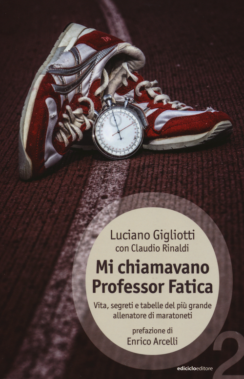 Mi chiamavano professor Fatica. Vita, segreti e tabelle del pi&ugrave; grande allenatore di maratoneti