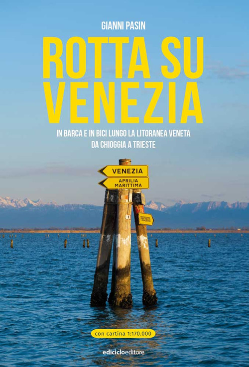 Rotta su Venezia. In barca e in bici lungo la litoranea veneta. Da Chioggia a Trieste