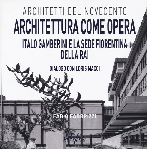 Architettura come opera. Italo Gamberini e la sede fiorentina della RAI. Dialogo con Loris Macci