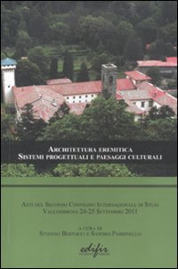 Architettura eremitica. Sistemi progettuali e paesaggi culturali. Atti del secondo Convengo internazionale di studi (Vallombrosa 24-25 settembre, 2011)