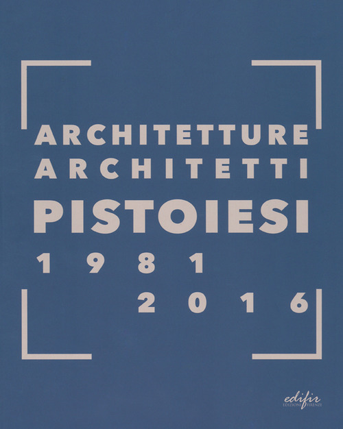 Architetture architetti pistoiesi 1981-2016