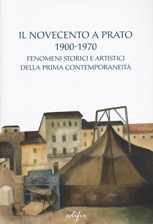 Il Novecento a Prato 1900-1970. Fenomeni storici e artistici della prima contemporaneit&agrave;
