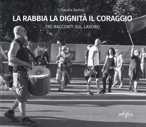 La rabbia la dignit&agrave; il coraggio. Tre racconti del lavoro