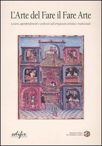 L'arte del fare il fare arte. Lezioni, approfondimenti e confronti sull'artigianato artistico e tradizionale