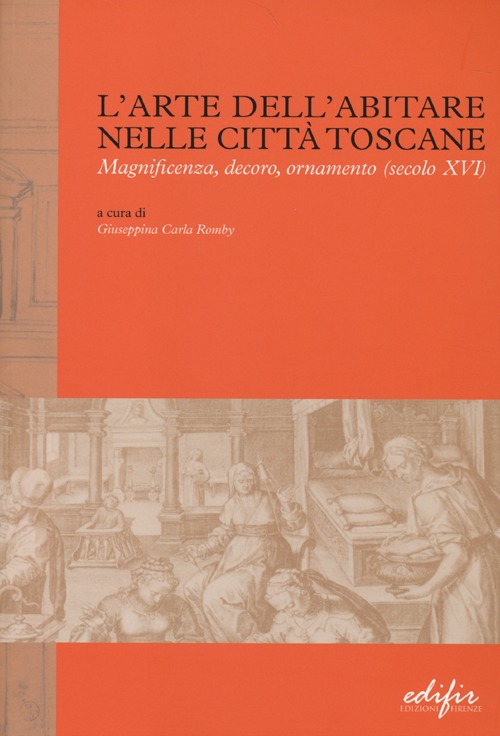 L'arte dell'abitare nelle citt&agrave; toscane. Magnificenza, decoro, ornamento (secolo XVI)