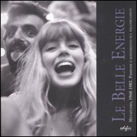 Le belle energie. Metastasio, 1968-1982. Passione e sentimento sul palcoscenico. Catalogo della mostra (Prato, 7 settembre-31 ottobre 2011)