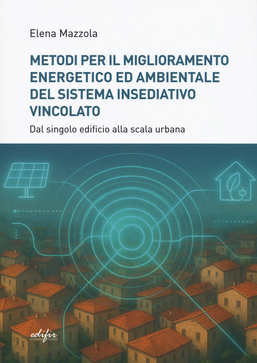 Metodi per il miglioramento energetico e ambientale del sistema insediativo vincolato. Dal singolo edificio alla scala urbana