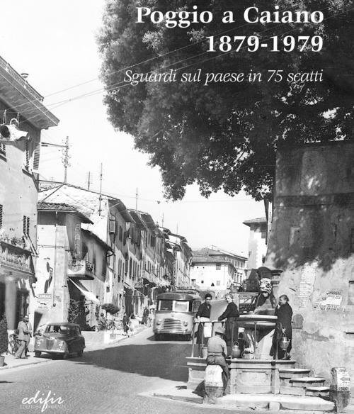 Poggio a Caiano 1879-1979. Sguardi sul paese in 75 scatti. Catalogo della mostra (Poggio a Caiano, 22 Dicembre-27 Gennaio 2019)