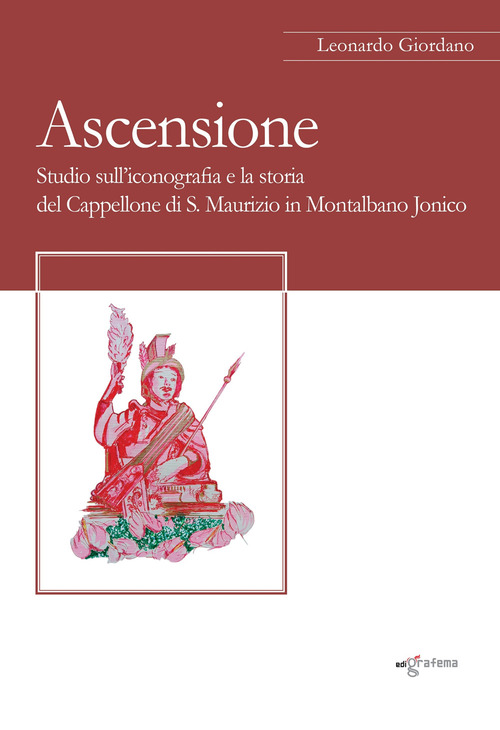 Ascensione. Studio sull'iconografia e la storia del Cappellone di S. Maurizio in Montalbano Jonico